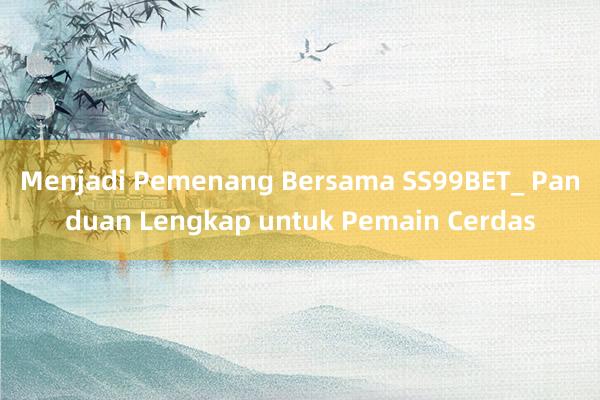 Menjadi Pemenang Bersama SS99BET_ Panduan Lengkap untuk Pemain Cerdas