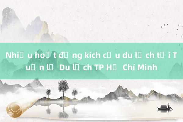 Nhiều hoạt động kích cầu du lịch tại Tuần lễ Du lịch TP Hồ Chí Minh