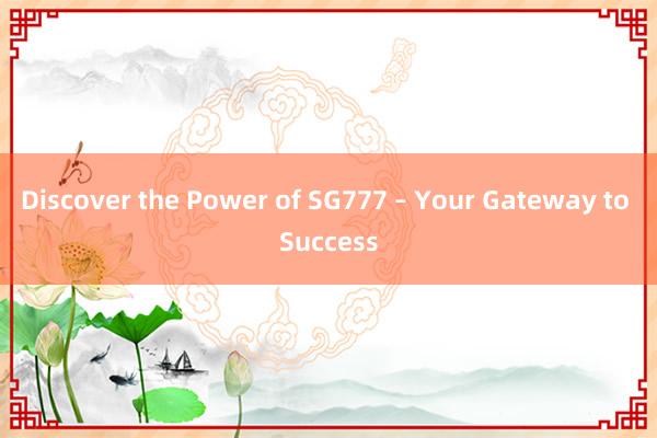 Discover the Power of SG777 – Your Gateway to Success