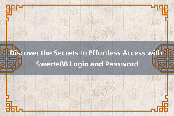 Discover the Secrets to Effortless Access with Swerte88 Login and Password